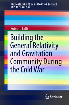 book cover: Roberto Lalli: Building the General Relativity and Gravitation Community During the Cold War (2017)